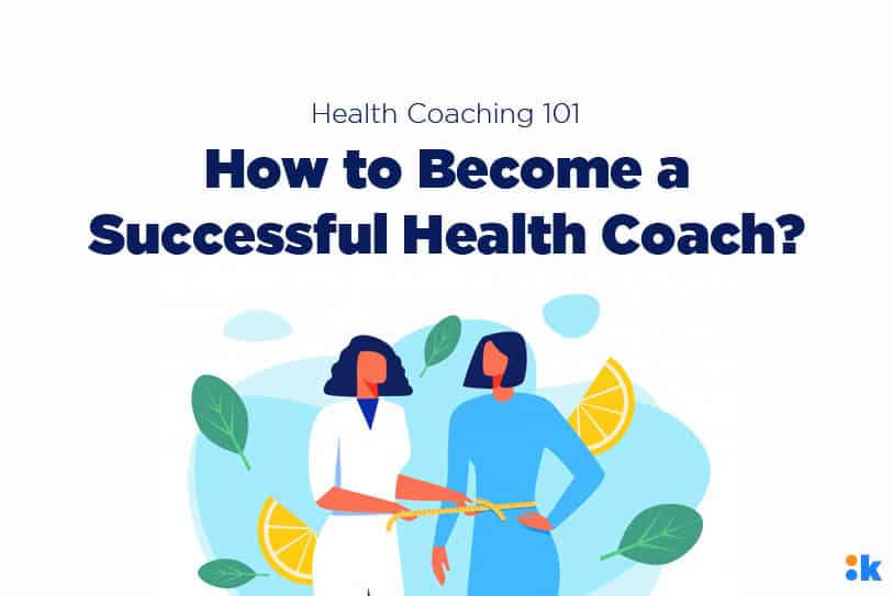 Health Coaching 101: How to Become a Successful Health Coach?